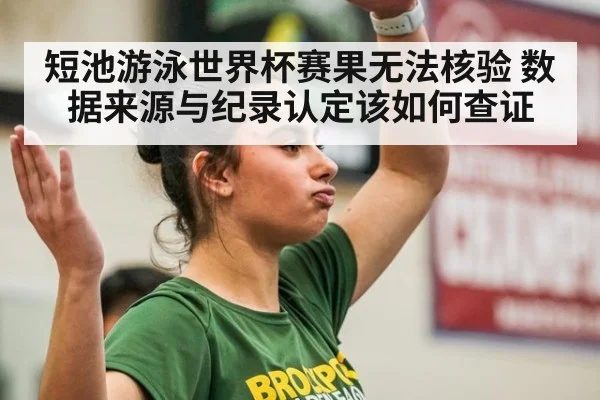 短池游泳世界杯赛果无法核验 数据来源与纪录认定该如何查证